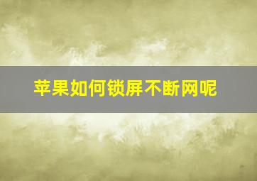 苹果如何锁屏不断网呢