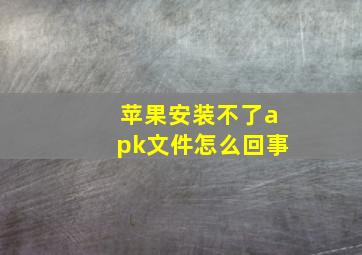 苹果安装不了apk文件怎么回事