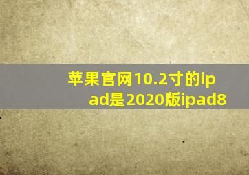 苹果官网10.2寸的ipad是2020版ipad8