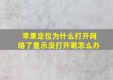 苹果定位为什么打开网络了显示没打开呢怎么办