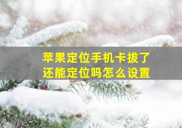 苹果定位手机卡拔了还能定位吗怎么设置