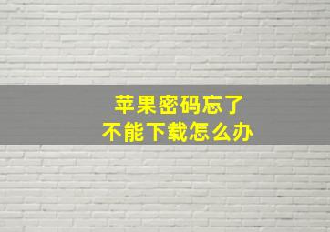 苹果密码忘了不能下载怎么办