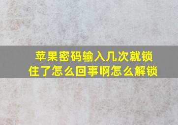 苹果密码输入几次就锁住了怎么回事啊怎么解锁