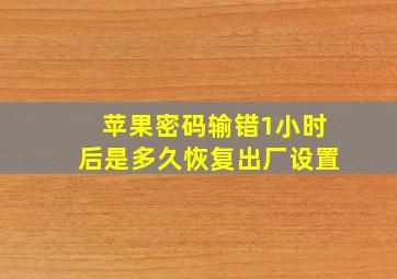 苹果密码输错1小时后是多久恢复出厂设置