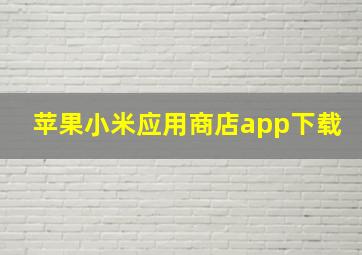 苹果小米应用商店app下载