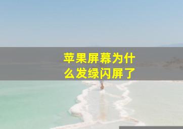 苹果屏幕为什么发绿闪屏了