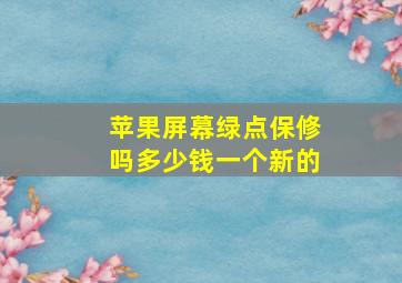 苹果屏幕绿点保修吗多少钱一个新的