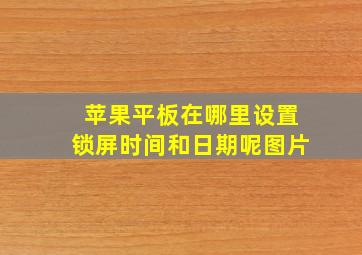 苹果平板在哪里设置锁屏时间和日期呢图片