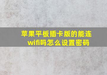 苹果平板插卡版的能连wifi吗怎么设置密码