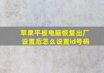 苹果平板电脑恢复出厂设置后怎么设置id号码