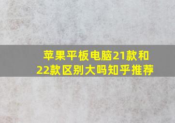 苹果平板电脑21款和22款区别大吗知乎推荐