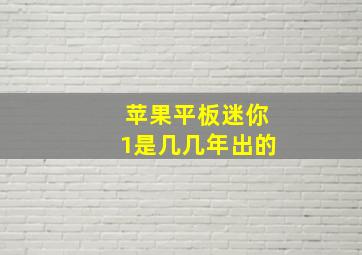 苹果平板迷你1是几几年出的