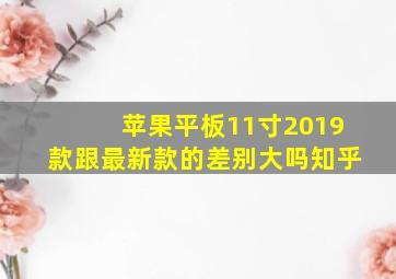 苹果平板11寸2019款跟最新款的差别大吗知乎