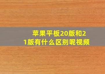 苹果平板20版和21版有什么区别呢视频