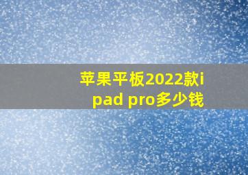 苹果平板2022款ipad pro多少钱