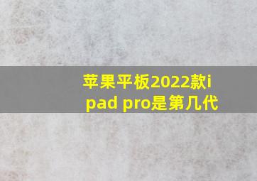 苹果平板2022款ipad pro是第几代