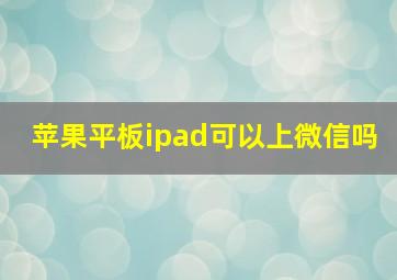 苹果平板ipad可以上微信吗