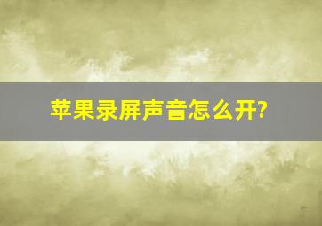 苹果录屏声音怎么开?