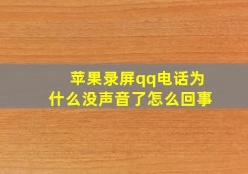 苹果录屏qq电话为什么没声音了怎么回事