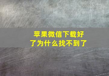 苹果微信下载好了为什么找不到了