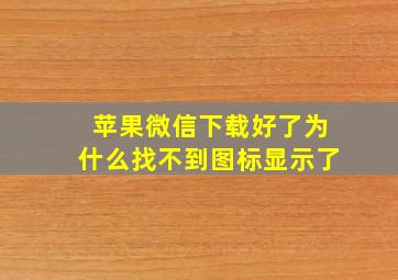 苹果微信下载好了为什么找不到图标显示了