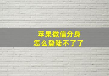 苹果微信分身怎么登陆不了了