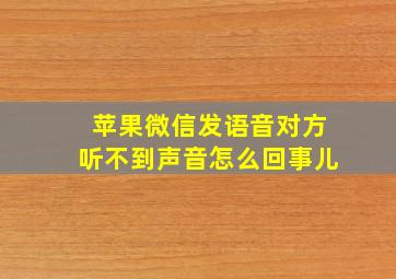 苹果微信发语音对方听不到声音怎么回事儿