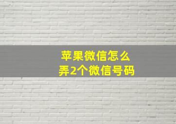 苹果微信怎么弄2个微信号码