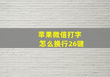 苹果微信打字怎么换行26键