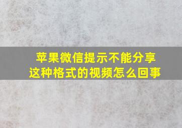 苹果微信提示不能分享这种格式的视频怎么回事