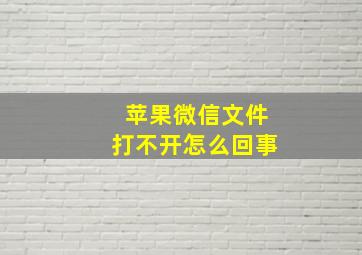 苹果微信文件打不开怎么回事