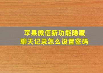 苹果微信新功能隐藏聊天记录怎么设置密码