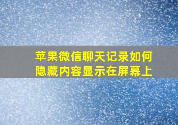 苹果微信聊天记录如何隐藏内容显示在屏幕上