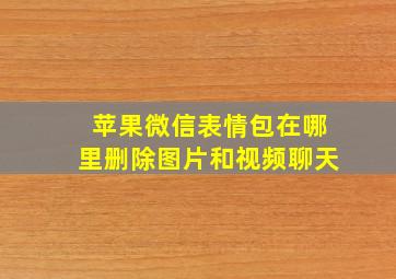 苹果微信表情包在哪里删除图片和视频聊天