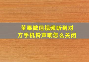 苹果微信视频听到对方手机铃声响怎么关闭