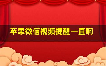 苹果微信视频提醒一直响