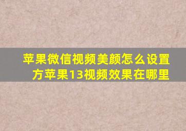 苹果微信视频美颜怎么设置方苹果13视频效果在哪里