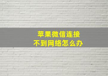 苹果微信连接不到网络怎么办