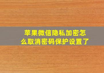 苹果微信隐私加密怎么取消密码保护设置了