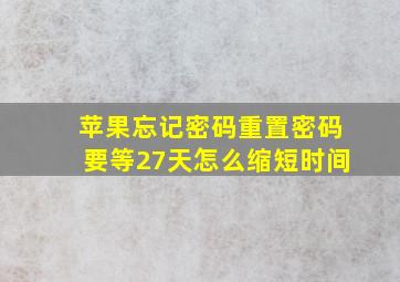 苹果忘记密码重置密码要等27天怎么缩短时间