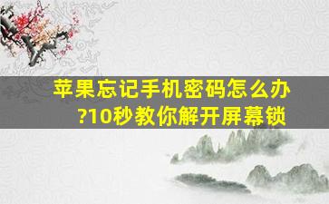 苹果忘记手机密码怎么办?10秒教你解开屏幕锁