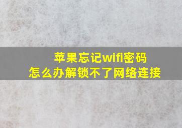 苹果忘记wifi密码怎么办解锁不了网络连接