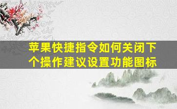 苹果快捷指令如何关闭下个操作建议设置功能图标