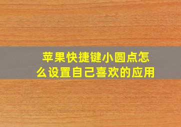 苹果快捷键小圆点怎么设置自己喜欢的应用