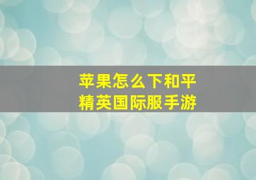 苹果怎么下和平精英国际服手游