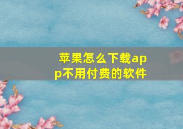 苹果怎么下载app不用付费的软件