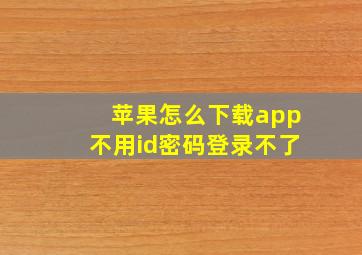 苹果怎么下载app不用id密码登录不了