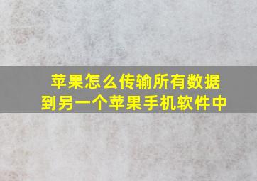 苹果怎么传输所有数据到另一个苹果手机软件中