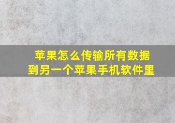 苹果怎么传输所有数据到另一个苹果手机软件里