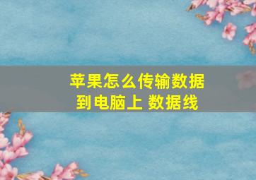 苹果怎么传输数据到电脑上 数据线